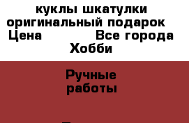 куклы-шкатулки оригинальный подарок › Цена ­ 1 200 - Все города Хобби. Ручные работы » Подарки к праздникам   . Свердловская обл.,Нижняя Тура г.